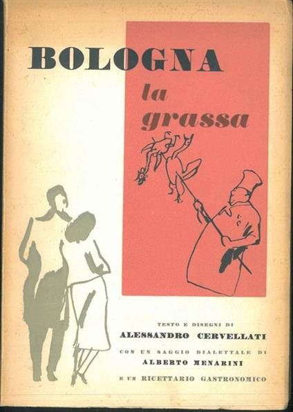 Bologna la grassa. Con un saggio dialettale di Alberto Menarini e un ricettario gastronomico - Alessandro Cervellati - copertina