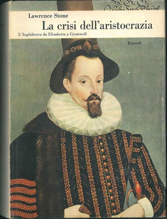 La crisi dell'aristocrazia. L'Inghilterra da Elisabetta a Cromwell. Traduzione di Aldo Serafini - Lawrence Stone - copertina