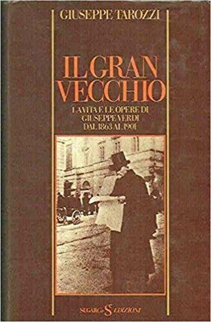 Il Gran Vecchio. La Vita E Le Opere Di Giuseppe Verdi Dal 1863 Al 1901 - Giuseppe Tarozzi - copertina