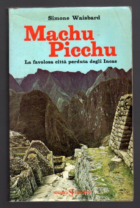 Machu Picchu. La favolosa città perduta degli Incas - Simone Waisbard - copertina