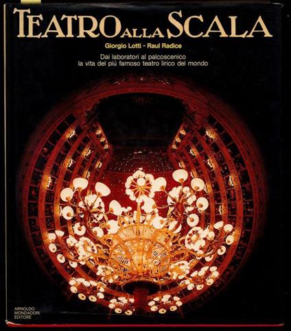 Teatro alla Scala. Dai laboratori al palcoscenico la vita del più famoso teatro lirico del mondo - Raul Radice - copertina