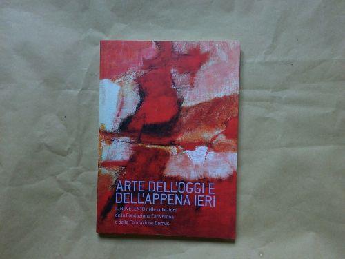 Arte dell'oggi e dell'appena ieri Il Novecento nelle collezioni Cariverona e Domus - copertina