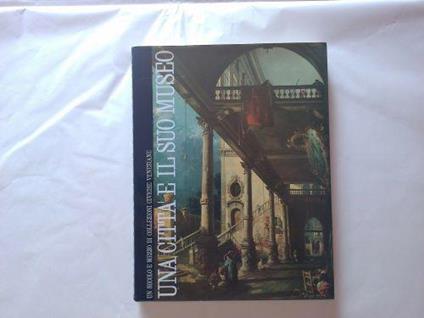 Una città e il suo museo un secolo e mezzo di collezioni veneziane - copertina