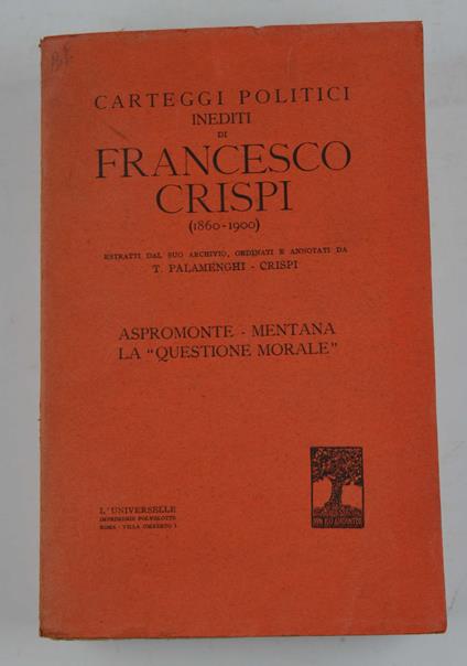 Carteggi politici inediti (1860-1900) estratti dal suo archivio. ordinati e annotati da T. Palamenghi-Crispi. Aspromonte - Mentana - La "questione morale" - Francesco Crispi - copertina