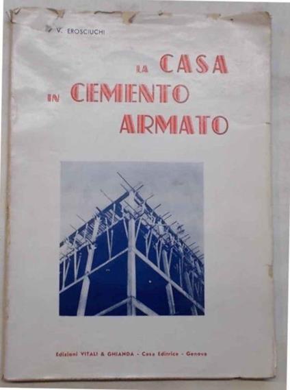 La casa in cemento armato. Progetto completo di disegni e calcoli - E. Erosciuchi - copertina