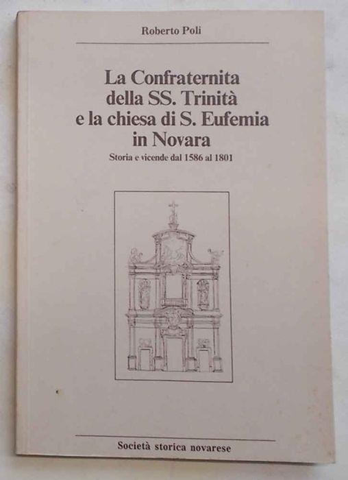 La Confraternita della SS. Trinit… e la chiesa di S.Eufemia in Novara. Storia e vicende dal 1586 al 1801 - Roberto Poli - copertina