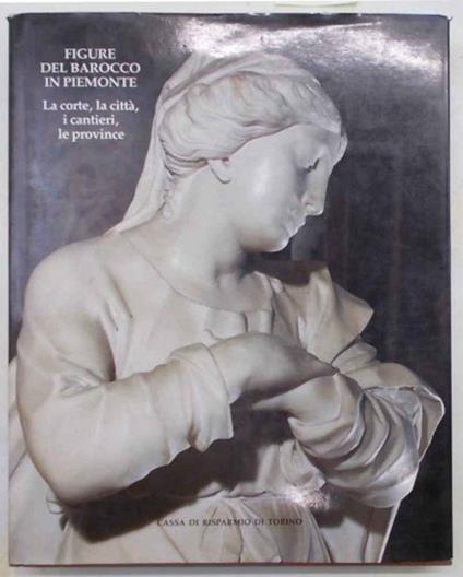 Figure del Barocco in Piemonte. La corte, la citt…, i cantieri, le province - Giovanni Romano - copertina