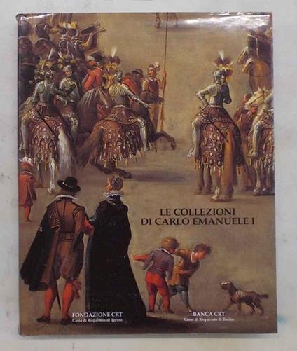 Le collezioni di Carlo Emanuele I di Savoia - Giovanni Romano - copertina