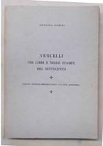 Vercelli nei libri e nelle stampe del Settecento. Saggio storico - bibliografico con due appendici