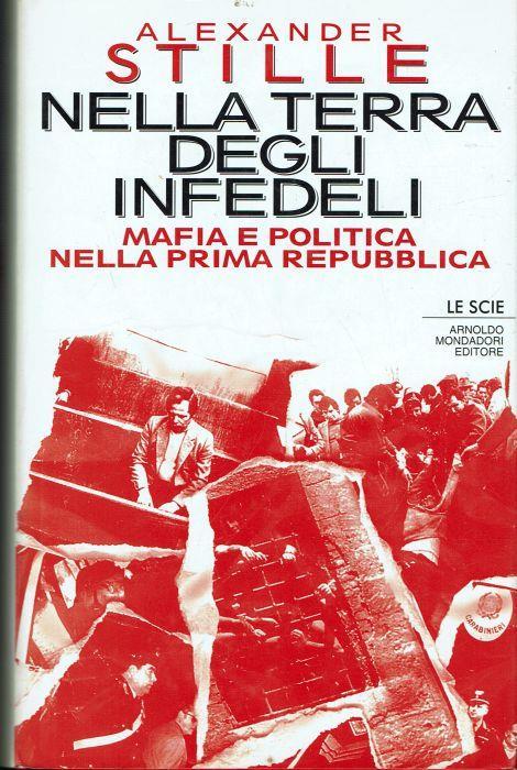 Nella terra degli infedeli ( mafia e politica nella prima repubblica ) - Alexander Stille - copertina