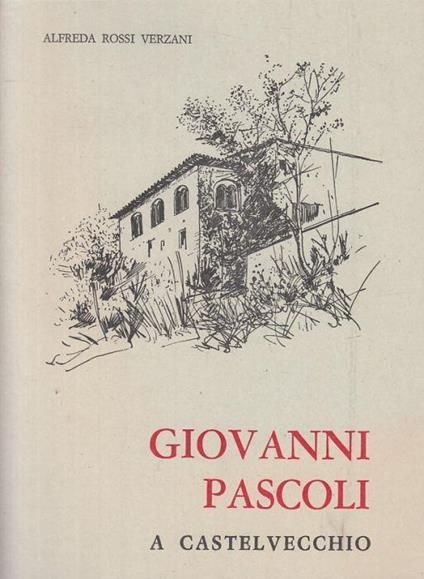 Giovanni Pascoli a Castelvecchio - Alfreda Rossi Verzani - copertina