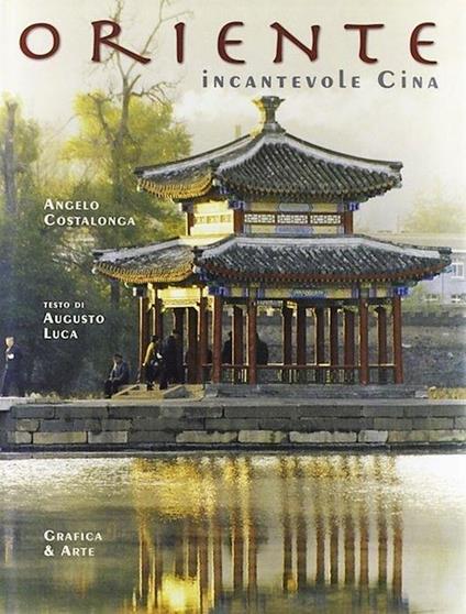 Oriente. Incantevole Cina - Angelo Costalonga - copertina