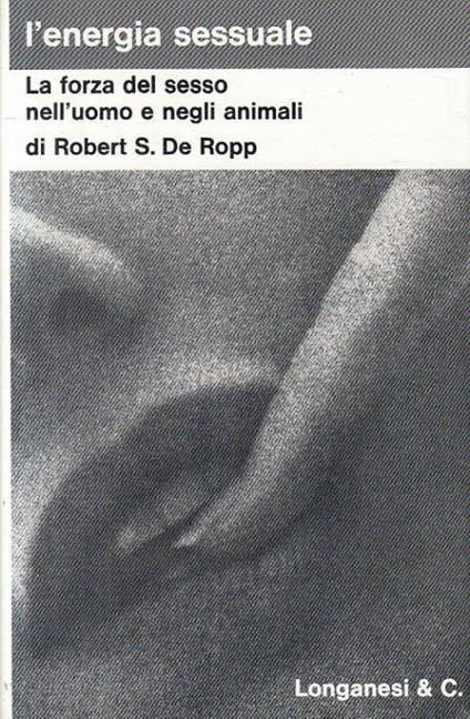 L' Energia Sessuale Forza Del Sesso - Robert S. De Ropp - copertina