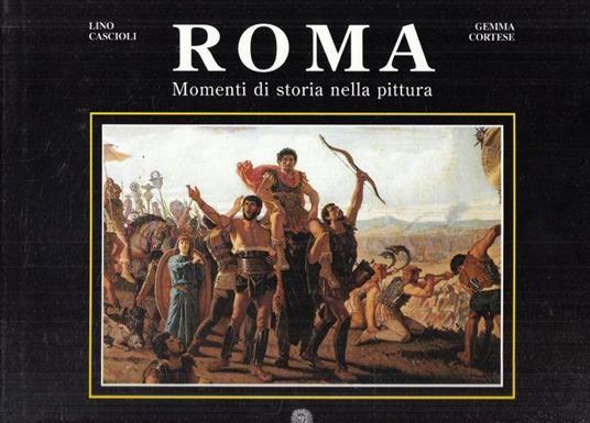 Roma Momenti di Storia Nella Pittura - Lino Cascioli - copertina