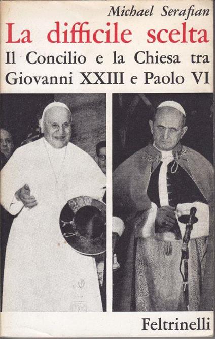 La difficile scelta Il Concilio e la Chiesa tra Giovanni XXIII e Paolo VI - Michael Serafian - copertina