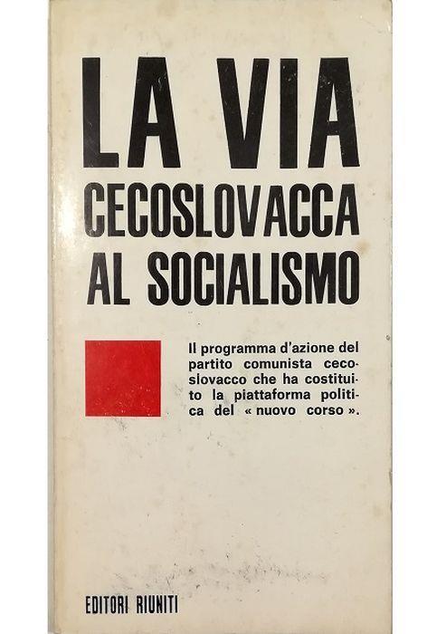 La via cecoslovacca al socialismo Il Programma d'azione e il progetto di Statuto del Partito comunista di Cecoslovacchia - copertina
