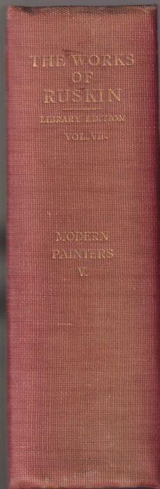 The works of John Ruskin edited by E.T. Cook and Alexander Wedderburn Volume VII: Modern painters Volume V completing the work, and containing parts VI. Of leaf beauty - VII. Of cloud beauty - VIII. Of ideas of relation 1. Of invention formal - IX. O - John Ruskin - copertina