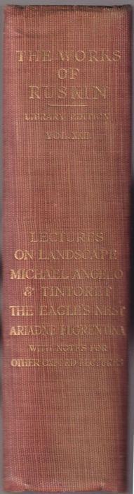 The works of John Ruskin edited by E.T. Cook and Alexander Wedderburn Volume XXII: Lectures on landscape Michael Angelo & Tintoret The eagle's nest Ariadne Florentina With notes for other Oxford lectures - John Ruskin - copertina