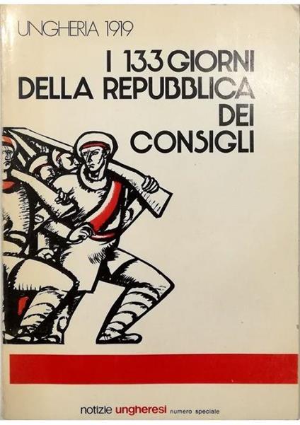 Ungheria 1919 I 133 giorni della repubblica dei consigli - copertina