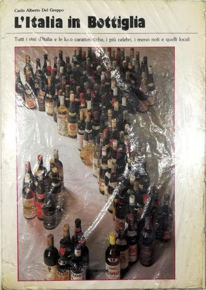 L' Italia in bottiglia Tutti i vini d'Italia e le loro caratteristiche, i più celebri, i meno noti e quelli locali - Alberto Carlo - copertina