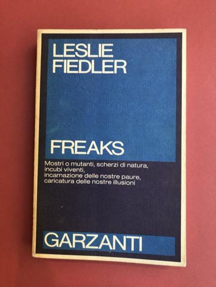 Freaks. Mostri o mutanti, scherzi di natura, incubi viventi, incarnazione delle nostre paure, caricatua delle nostre illusioni - Leslie Fiedler - copertina