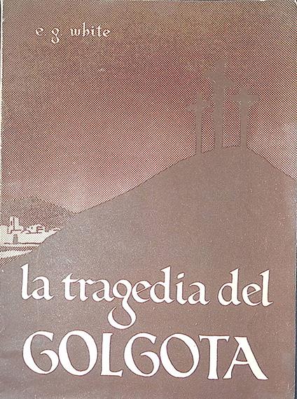 La tragedia del Golgota - E. White - copertina