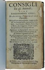 Consigli De Gli Animali Cioe' Ragionamenti Civili... Né Quali Con Maraviglioso, E Vago Arteficio Tra Loro Parlando, Raccontano Simboli, Auertimenti, Istorie, Prouerbi, E Motti Che Insegnano Il Viuer Civile, & A Governare Altri Con Prudenza