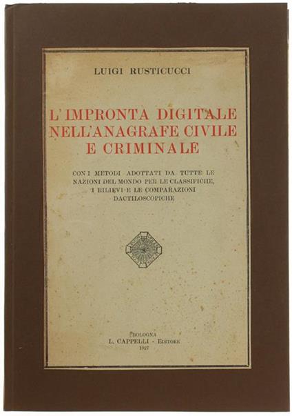 L' Impronta Digitale Nell' Anagrafe Civile E Criminale. Con I Metodi Adottati Da Tutte Le Nazioni Del Mondo Per Le Classifiche, I Rilievi E Le Comparazioni Dactiloscopiche - Luigi Rusticucci - copertina