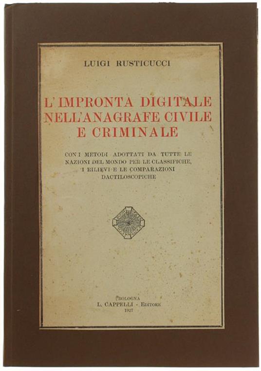 L' Impronta Digitale Nell' Anagrafe Civile E Criminale. Con I Metodi Adottati Da Tutte Le Nazioni Del Mondo Per Le Classifiche, I Rilievi E Le Comparazioni Dactiloscopiche - Luigi Rusticucci - copertina