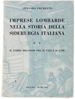 Imprese Lombarde Nella Storia Della Siderurgia Italiana. Vol. Ii. Il Ferro Milanese Tra Il 1450 E Il 1796
