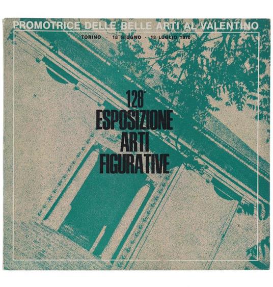 128ª Esposizione "Arti Figurative" 18 Giugno - 18 Luglio 1970 - copertina