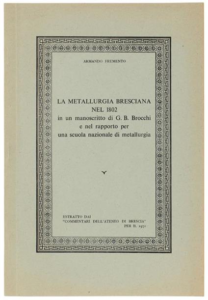 La Metallurgia Bresciana Nel 1802 In Un Manoscritto Di G.B.Brocchi E Nel Rapporto Per Una Scuola Nazionale Di Metallurgia - Armando Frumento - copertina