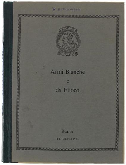 Armi Bianche E Da Fuoco Provenienti Da Varie Raccolte Che Saranno Vendute All'incanto... Salone Margherita - Roma 11 Giugno 1973. Catalogo Illustrato - copertina