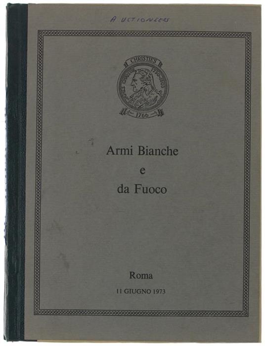 Armi Bianche E Da Fuoco Provenienti Da Varie Raccolte Che Saranno Vendute All'incanto... Salone Margherita - Roma 11 Giugno 1973. Catalogo Illustrato - copertina