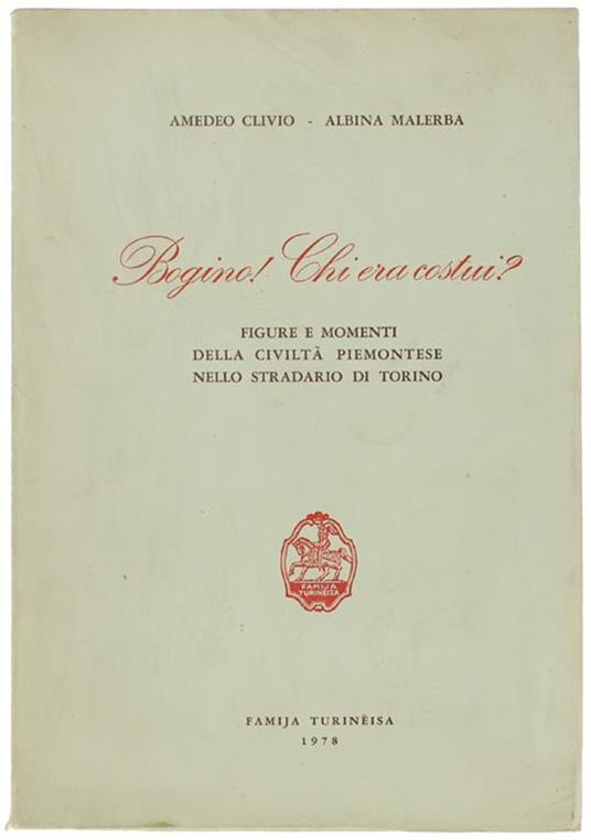Bogino! Chi Era Costui? Figure E Momenti Della Civiltà Piemontese Nello Stradario Di Torino - Amedeo Clivio - copertina
