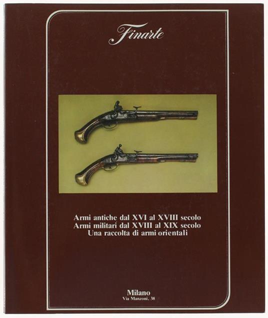 Armi Antiche Dal Xvi Al Xviii Secolo - Armi Militari Del Xviii E Del Xix Secolo. Una Raccolta Di Armi Orientali. Asta 558 - copertina