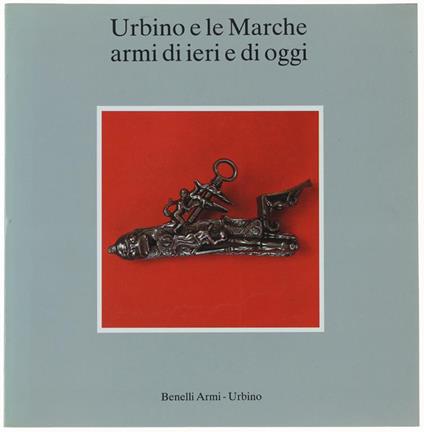 Urbino E Le Marche Armi Di Ieri E Di Oggi - copertina