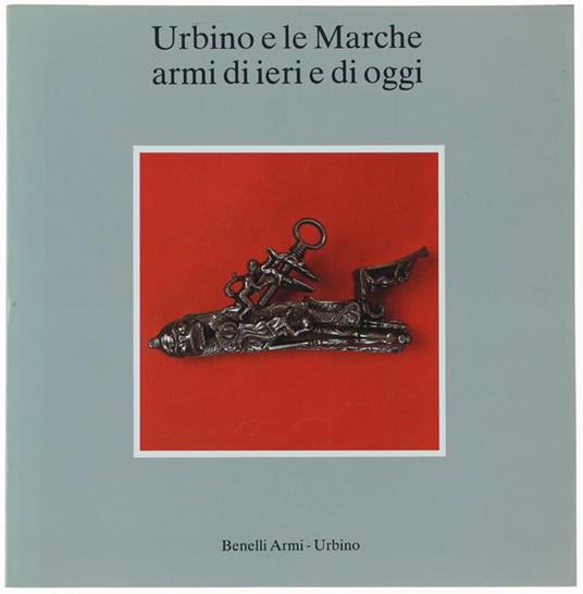 Urbino E Le Marche Armi Di Ieri E Di Oggi - copertina