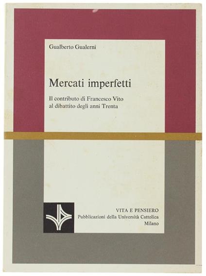 Mercati Imperfetti. Il Contributo Di Francesco Vito Al Dibattito Degli Anni Trenta - Gualberto Gualerni - copertina