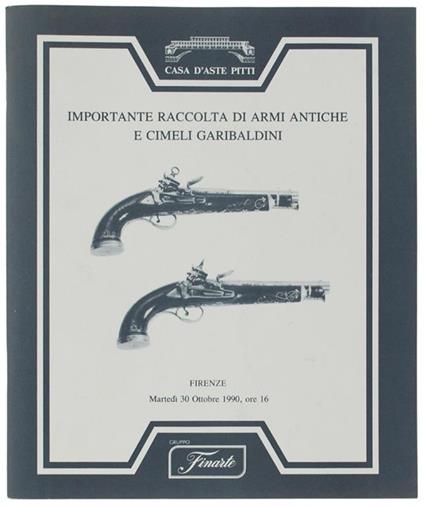 Importante Raccolta Di Armi Antiche E Cimeli Garibaldini. Firenze, Martedì 30 Ottobre 1990 - copertina