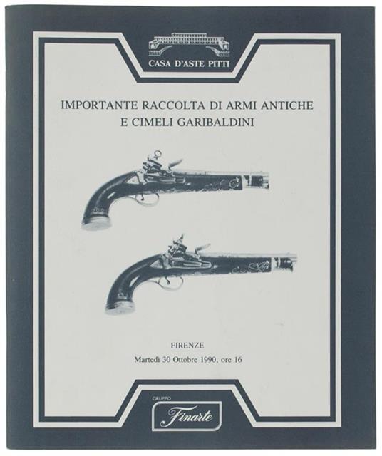 Importante Raccolta Di Armi Antiche E Cimeli Garibaldini. Firenze, Martedì 30 Ottobre 1990 - copertina