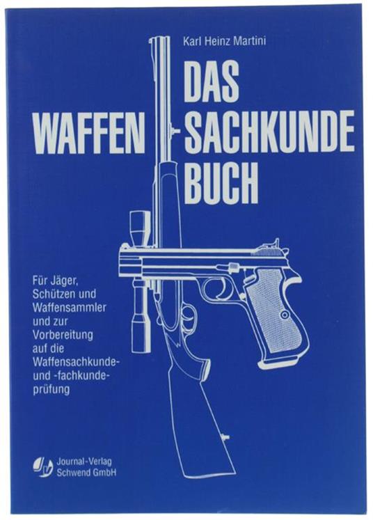 Das Waffen-Sachkunde-Buch. Für Jäger, Schützen, Waffensammler Und Zur Vorbereitung Auf Die Waffensachkunde- Und Fachkunde-Prüfung - Karl Heinz - copertina