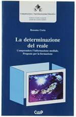 La Determinazione Del Reale. Comprendere L'informazione Mediale. Proposte Per La Formazione