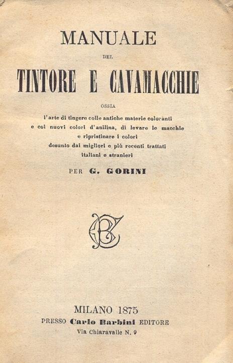 Manuale del tintore e cavamacchie ossia l'arte di tingere colle antiche materie coloranti e coi nuovi colori d'anilina, di levare le macchie o ripristinare i colori desunto dai migliori e più recenti trattati italiani e stranieri - copertina