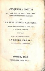 Cinquanta motivi cavati dalla sana ragione e dalle basi di vera credenza che la fede romana cattolica sia da preferirsi come la sola vera a tutte le religioni