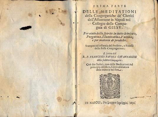 Delle meditazioni della Congregatione de' Cherici dell'Assunzione in Napoli nel Collegio della Compagnia di Gesù. Per aiuto dello spirito in tutte le tre vie, Purgativa, Illuminativa, Unitiva e per materia di prediche. Prima Parte - copertina