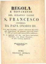 Regola e Testamento del Serafico Padre S. Francesco confermata da Papa Onorio III. Con una succinta, e sicura soluzione dei dubbi più importanti, che possono occorrere intorno alla più pura osservanza della medesima