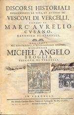Discorsi historiali concernenti la vita, et attioni de' Vescovi di Vercelli, espressi da Marc'Aurelio Cusano. Pregiata opera postuma con squisiti fregi decorativi, raccoglie i centodieci scritti storici di Cusano sui suoi predecessori a partire da Sa