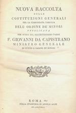 Nuova raccolta delle Costituzioni Generali per la Cismontana Famiglia dell'Ordine de' Minori. Pubblicata per opera del Rev.ssimo Padre F. Giovanni da Capistrano