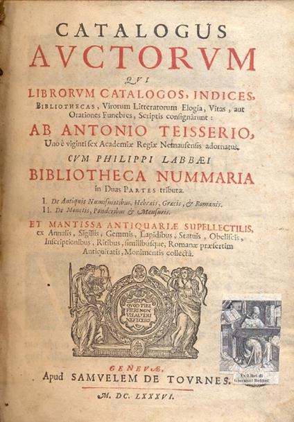 Catalogus Auctorum qui librorum catalogus, indices, bibliothecas, Virorum litteratorum Elogia, Vitas, aut orationes funebres, Scriptis consignarunt: Ab Antonio Teisserio, ... cum Philippi Labbaei Bibliotheca Nummaria in Duas Partes tributa. I. De Ant - copertina